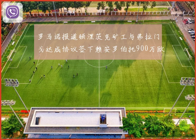 罗马诺报道顿涅茨克矿工与弗拉门戈达成协议签下赖安罗伯托900万欧元